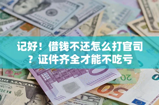 济南记好！借钱不还怎么打官司？证件齐全才能不吃亏