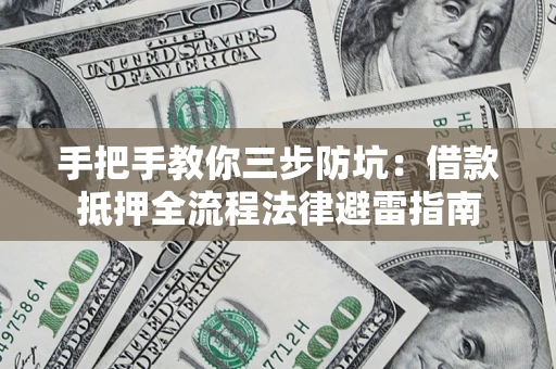 济南手把手教你三步防坑：借款抵押全流程法律避雷指南