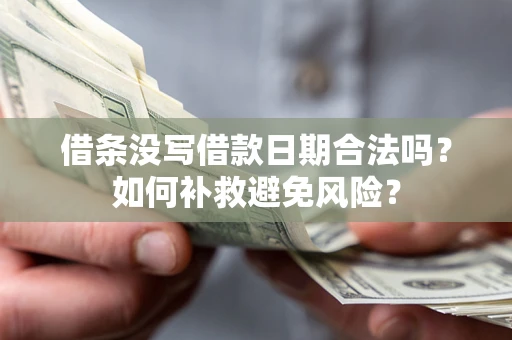 济南借条没写借款日期合法吗？如何补救避免风险？