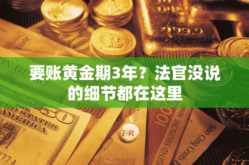 济南要账黄金期3年？法官没说的细节都在这里