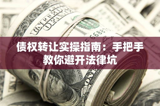 济南债权转让实操指南：手把手教你避开法律坑