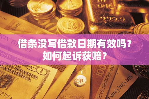 济南借条没写借款日期有效吗？如何起诉获赔？