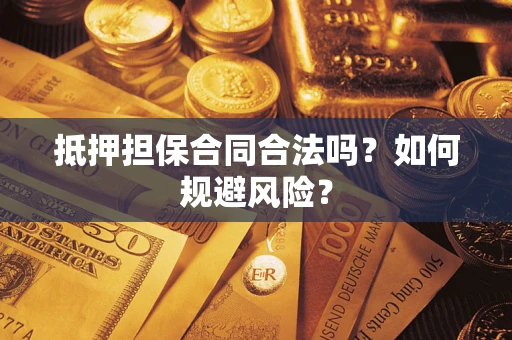 济南抵押担保合同合法吗？如何规避风险？