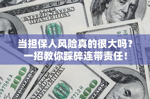 济南当担保人风险真的很大吗？一招教你踩碎连带责任！