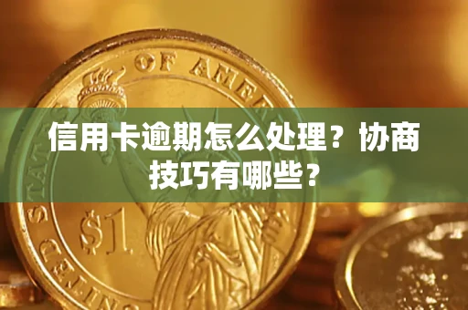 济南信用卡逾期怎么处理？协商技巧有哪些？