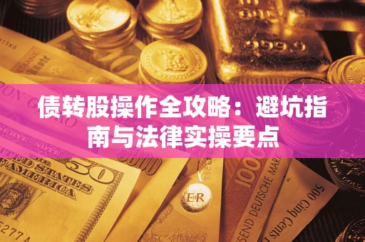 济南债转股操作全攻略：避坑指南与法律实操要点