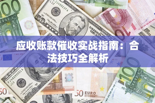 济南应收账款催收实战指南：合法技巧全解析