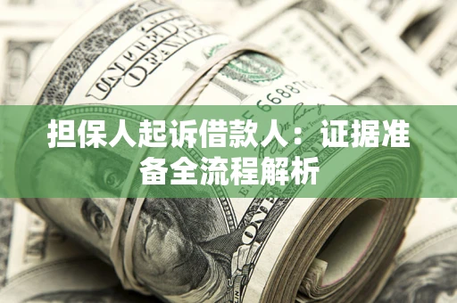 济南担保人起诉借款人：证据准备全流程解析
