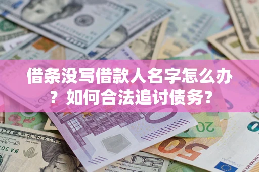 济南借条没写借款人名字怎么办？如何合法追讨债务？