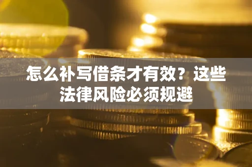 济南怎么补写借条才有效？这些法律风险必须规避