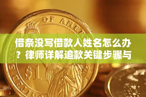 济南借条没写借款人姓名怎么办？律师详解追款关键步骤与证据链构建