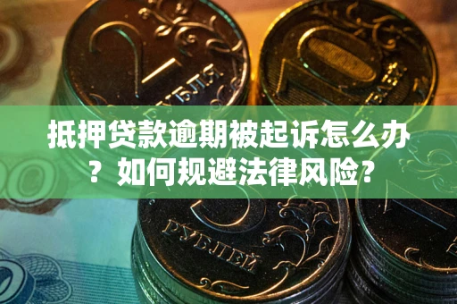 济南抵押贷款逾期被起诉怎么办？如何规避法律风险？