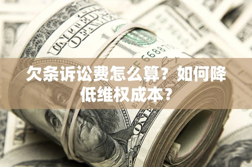 济南欠条诉讼费怎么算？如何降低维权成本？