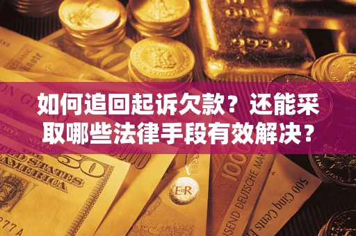 济南如何追回起诉欠款？还能采取哪些法律手段有效解决？