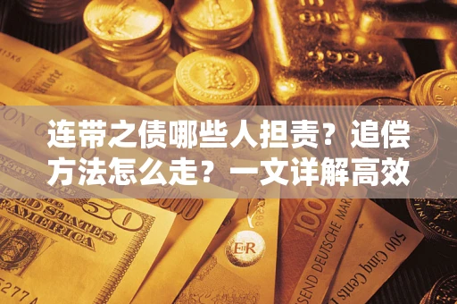济南连带之债哪些人担责？追偿方法怎么走？一文详解高效维权流程