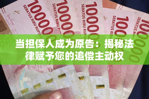 济南当担保人成为原告:揭秘法律赋予您的追偿主动权 济南当担保人成为原告:揭秘法律赋予您的追偿主动权