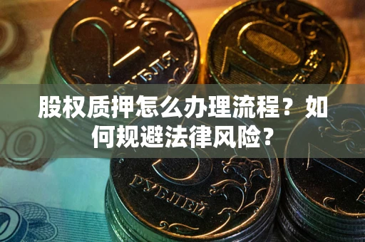 济南股权质押怎么办理流程？如何规避法律风险？