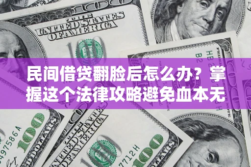 济南民间借贷翻脸后怎么办？掌握这个法律攻略避免血本无归