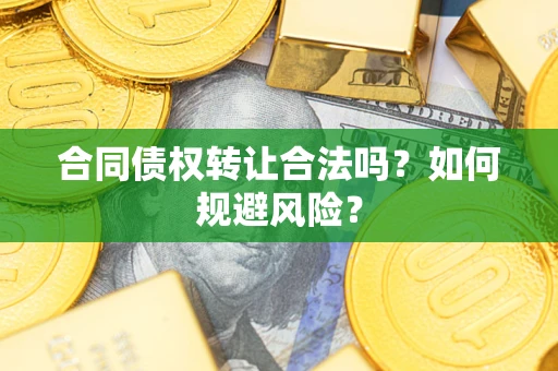 济南合同债权转让合法吗?如何规避风险? 济南合同债权转让合法吗?如何规避风险?