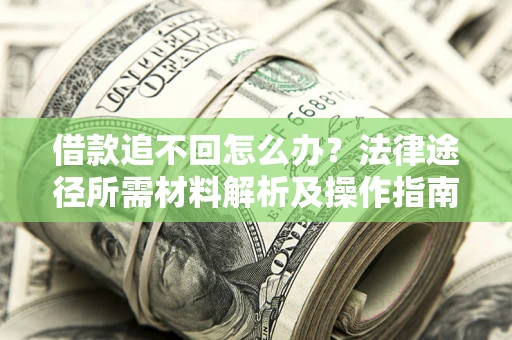 济南借款追不回怎么办?法律途径所需材料解析及操作指南 济南借款追不回怎么办?法律途径所需材料解析及操作指南