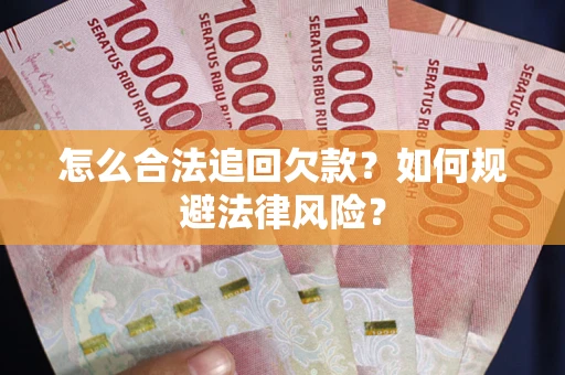 济南怎么合法追回欠款？如何规避法律风险？