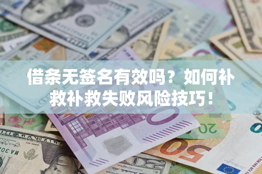 济南借条无签名有效吗？如何补救补救失败风险技巧！